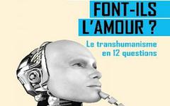 Les robots font-ils l’amour ? Le transhumanisme en 12 questions – Laurent Alexandre, Jean-Michel Besnier