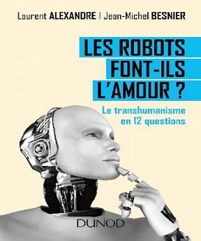 Les robots font-ils l’amour ? Le transhumanisme en 12 questions – Laurent Alexandre, Jean-Michel Besnier