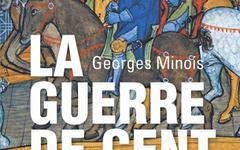La guerre de Cent ans - Georges Minois