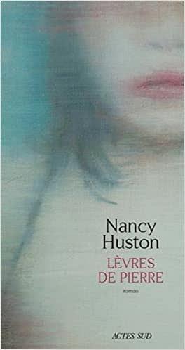 Nancy Huston - Lèvres de pierre