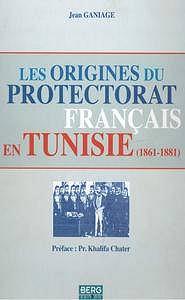 Jean Ganiage, "Les origines du protectorat français en Tunisie (1861-1881)"