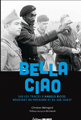 Bella Ciao: Sur les traces d'Angelo Ricco, résistant du Périgord et du Sud-Ouest - Christian Bélinga...