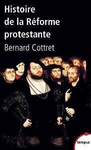 Bernard Cottret, "Histoire de la réforme protestante. Luther, Calvin, Wesley. XVIe XVIIIe siècle"