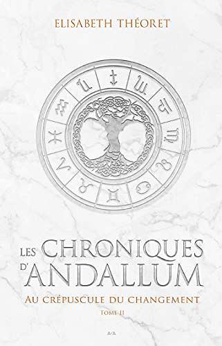 Au crépuscule du changement (Les Chroniques d'Andallum t. 2) - Élisabeth Théorêt