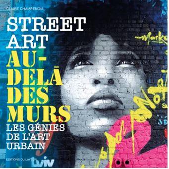 “Street art au-delà des murs : Les génies de l’art urbain”, le dernier livre de Claire Champenois aux Éditions du Layeur