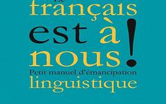 Le Français est à nous ! – Petit manuel d’émancipation linguistique – Maria Candea, Laélia Véron