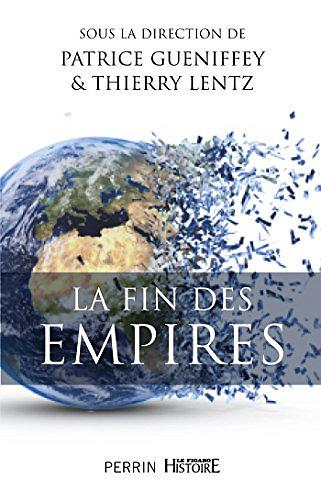 Collectif, Patrice Gueniffey, Thierry Lentz - La fin des Empires