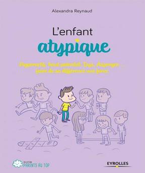 L’enfant atypique: Hyperactif, haut potentiel-Dys- Asperger… faire de sa différence une force Alexandra Reynaud