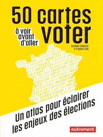 50 cartes à voir avant d’aller voter – Aurélien Delpirou, Frédéric Gilli