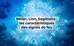 Bélier - Lion -  Sagittaire : les Caractéristiques des signes se feu