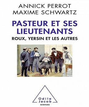 Pasteur et ses lieutenants- Roux, Yersin et les autres – Annick Perrot, Maxime Schwartz