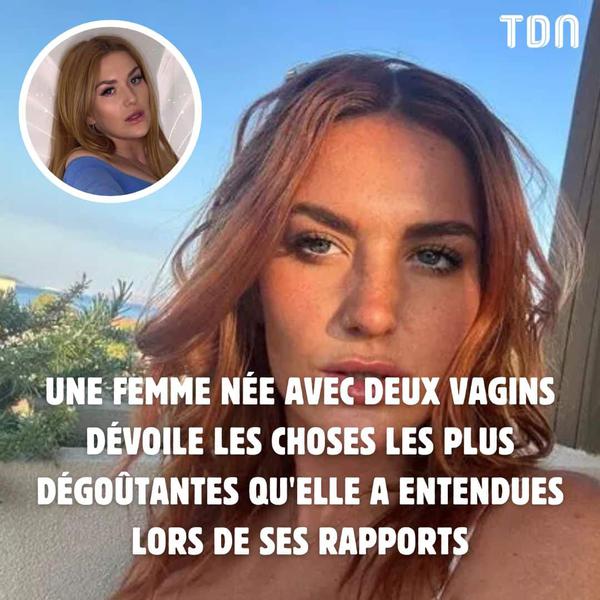 Une femme née avec deux vagins dévoile les choses les plus dégoûtantes qu’elle a entendues lors de ses rapports