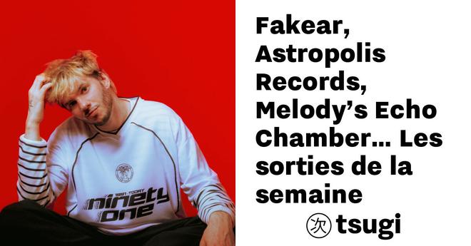 Fakear, Astropolis Records, Melody’s Echo Chamber… Les sorties de la semaine