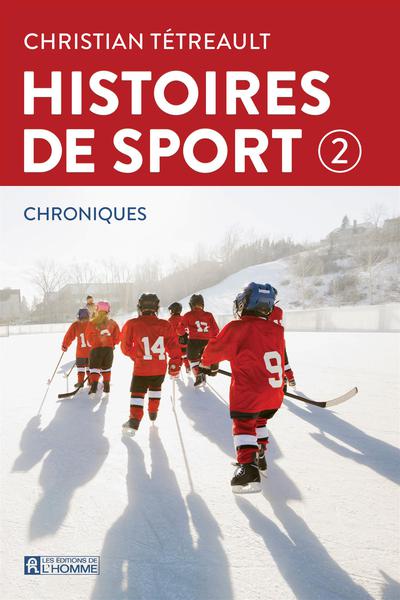 Histoires de sport : Chroniques (tome 2) - Christian Tétreault