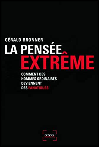 La Pensée extrême: Comment des hommes ordinaires deviennent des fanatiques - Gérald Bronner
