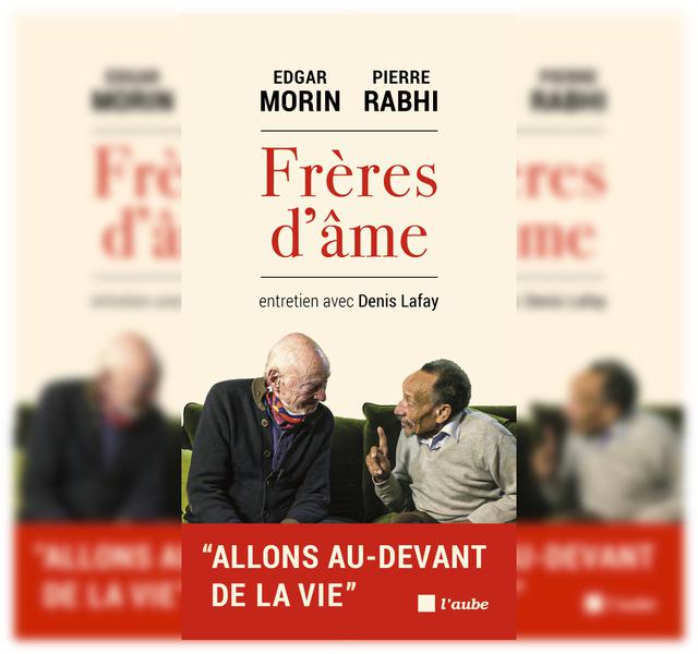 Frères d'âmes : Entretien avec Denis Lafay - Edgar MORIN, Pierre RABHI (2021)