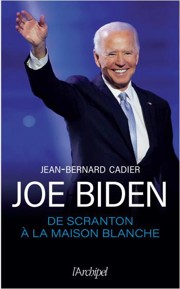 Joe Biden - De Scranton à la Maison Blanche - Jean-Bernard Cadier (2021)
