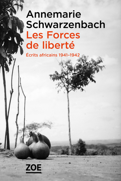 Les Forces de liberté - Ecrits africains 1941-1942 - Annemarie Schwarzenbach (2020)