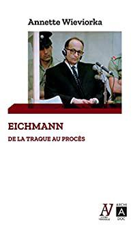 Eichmann - De la traque au procès - Annette Wieviorka (2021)