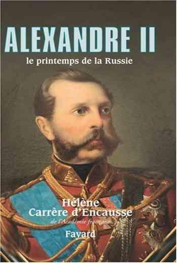 Alexandre II: le printemps de la Russie - Hélène Carrère d'Encausse