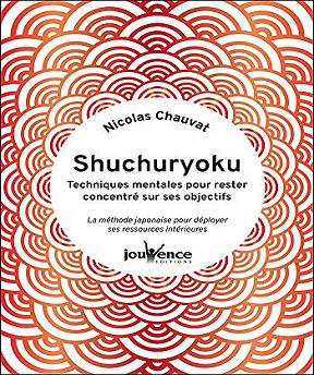 Shuchuryoku -techniques mentales pour rester concentré sur ses objectifs – Nicolas Chauvat (2021)