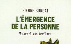 Vient de paraître: Pierre Burgat, « L’émergence de la personne. Manuel de vie spirituelle »