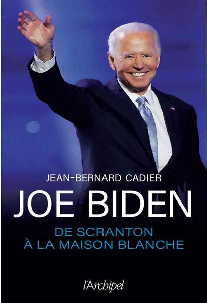 Joe Biden, de Scranton à la Maison Blanche - Jean-Bernard Cadier