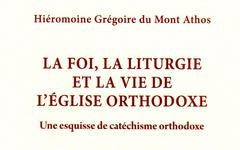 Recension: Hiéromoine Grégoire du Mont-Athos, «La foi, la liturgie et la vie de l’Église orthodoxe. Une esquisse de catéchisme orthodoxe»
