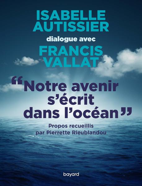 Livre : Notre avenir s'écrit dans l'océan d'Isabelle Autissier et Francis Vallat
