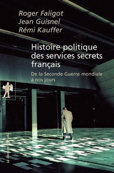 Histoire politique des services secrets français - Jean GUISNEL, Rémi KAUFFER, et al.