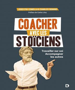 Coacher avec les stoïciens -Travailler sur soi-Accompagner les autres – Carlos Lévy, Charles Senard, Jordi Pia (2020)