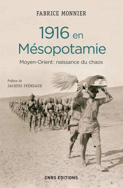 1916 en Mésopotamie. Moyen Orient : naissance du chaos - Fabrice Monnier