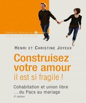 Construisez votre amour , il est si fragile ! Cohabitation et union libre … du Pacs au mariage- Henri Joyeux (Pr), Christine Joyeux