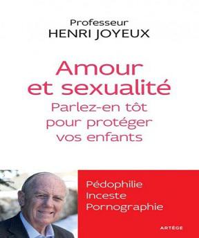 Amour et sexualité-Parlez-en tôt pour protéger vos enfants- Henri Joyeux (Pr)