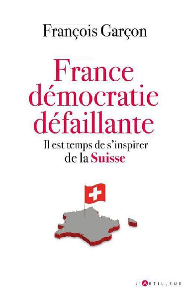 France, démocratie défaillante: Il est temps de s'inspirer de la SUISSE - François garçon (2021)