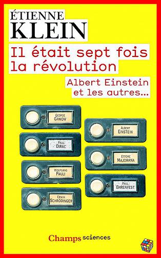 Etienne Klein - Il était sept fois la révolution : Albert Einstein et les autres