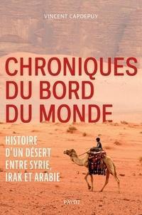 Chroniques du bord du monde: Histoire d'un désert entre Syrie, Irak et Arabie - Vincent Capdepuy (20...