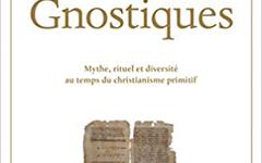 LES GNOSTIQUES MYTHE, RITUEL ET DIVERSITÉ AU TEMPS DU CHRISTIANISME PRIMITIF