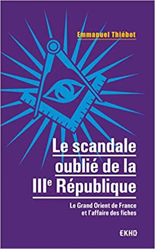 LE SCANDALE OUBLIE DE LA IIIe REPUBLIQUE – Le Grand Orient de France et l’affaire des fiches