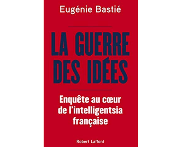 Livre : La Guerre des idées. Enquête au cœur de l’intelligentsia française, d’Eugénie Bastié