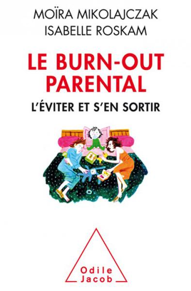 Le Burn-out parental: L'éviter et s'en sortir - Moïra Mikolajczak, Isabelle Roskam