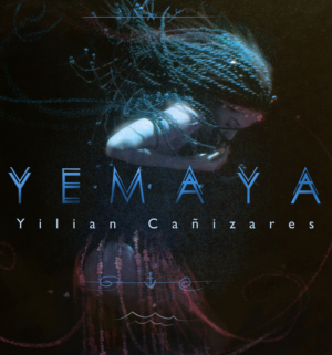 “Yemayá” : le nouveau single d’Yilian Cañizares