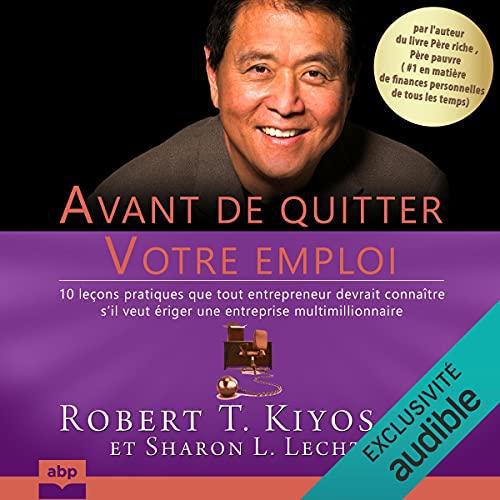 ROBERT T. KIYOSAKI SHARON L. LECHTER - AVANT DE QUITTER VOTRE EMPLOI - 10 LEÇONS PRATIQUES QUE TOUT ...